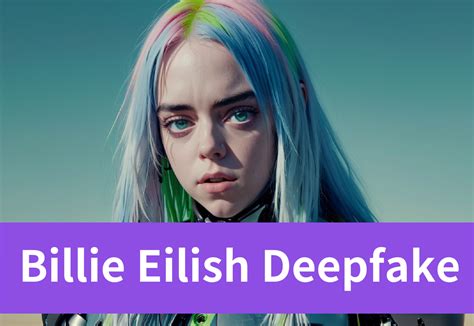 deep fakes billie eilish|Deepfakes: Uncensored AI art model prompts ethics questions.